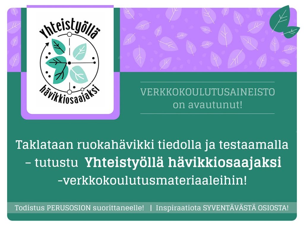 Yhteistyöllä hävikkiosaajaksi -verkkokoulutusaineisto ruokahävikin hallinnan ja yhteistyön kehittämiseen on avautunut.   Perusosion suorittamisesta saa todistuksen, syventävä osio inspiroi kehittämiseen.